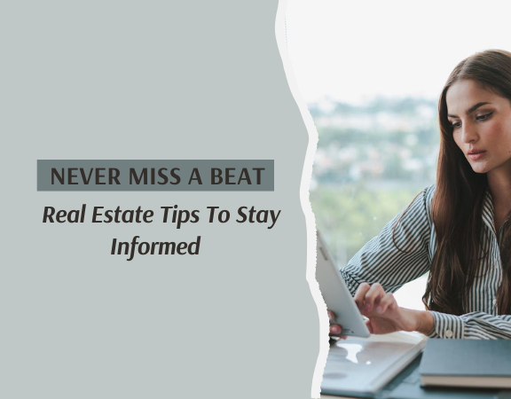 Never Miss A Beat: Real Estate Tips To Stay Informed