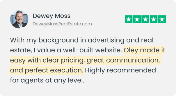 With my background in advertising and real estate, I value a well-built website. Oley made it easy with clear pricing, great communication, and perfect execution. Highly recommended for agents at any level. Review by Dewey Moss